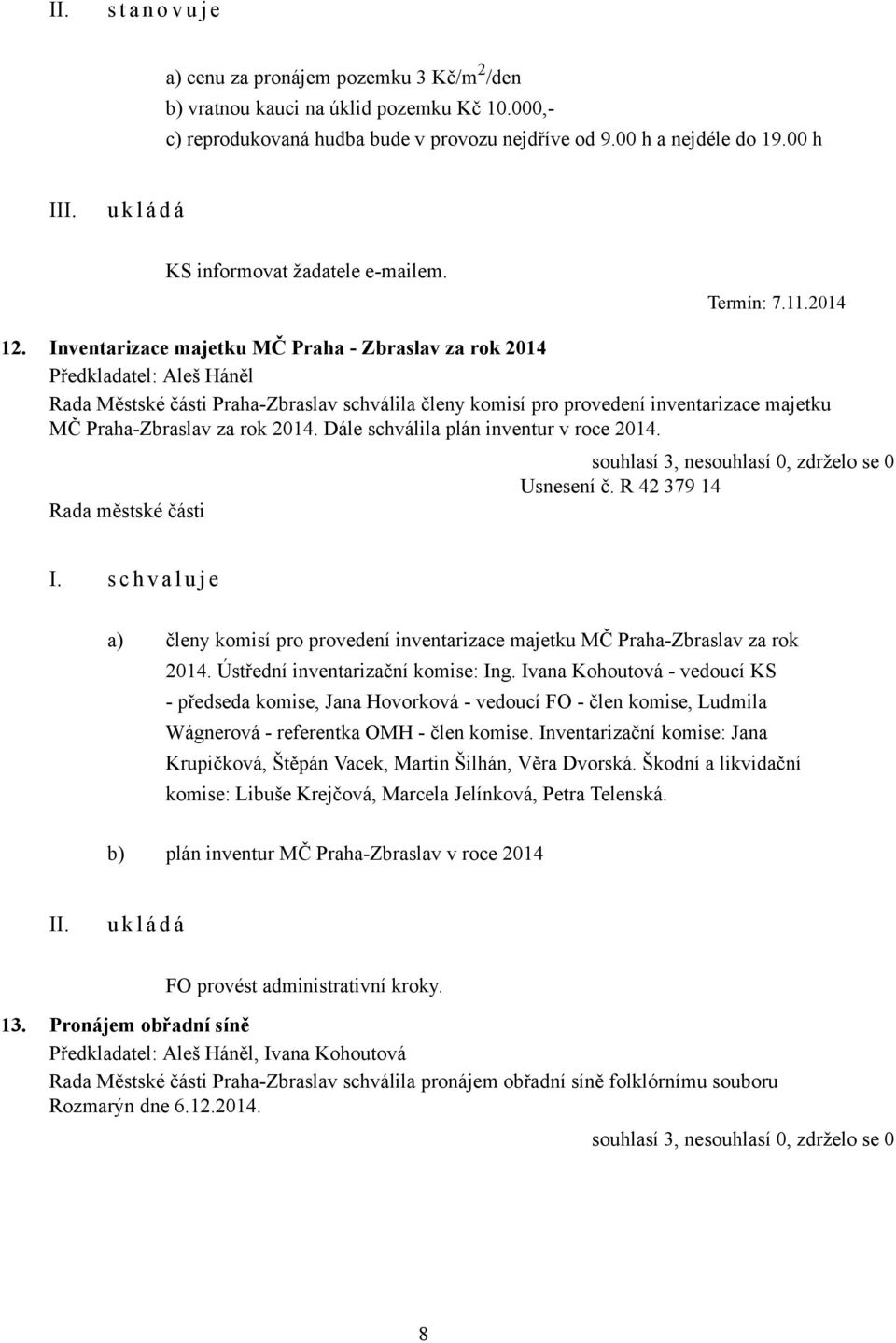 Inventarizace majetku MČ Praha - Zbraslav za rok 2014 Předkladatel: Aleš Háněl Rada Městské části Praha-Zbraslav schválila členy komisí pro provedení inventarizace majetku MČ Praha-Zbraslav za rok