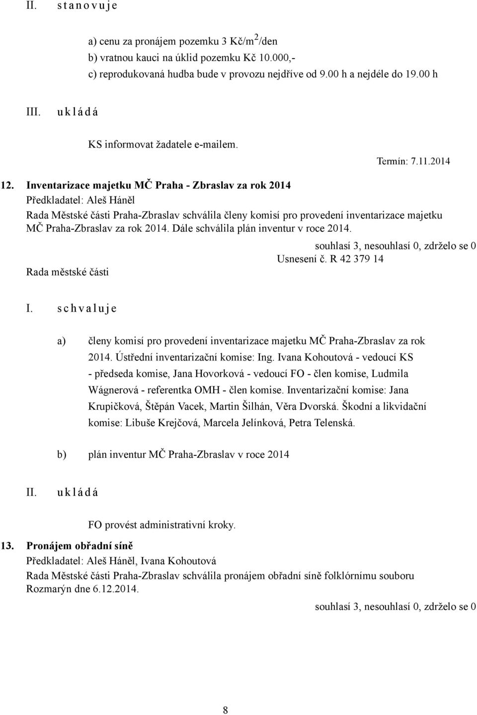 Inventarizace majetku MČ Praha - Zbraslav za rok 2014 Předkladatel: Aleš Háněl Rada Městské části Praha-Zbraslav schválila členy komisí pro provedení inventarizace majetku MČ Praha-Zbraslav za rok