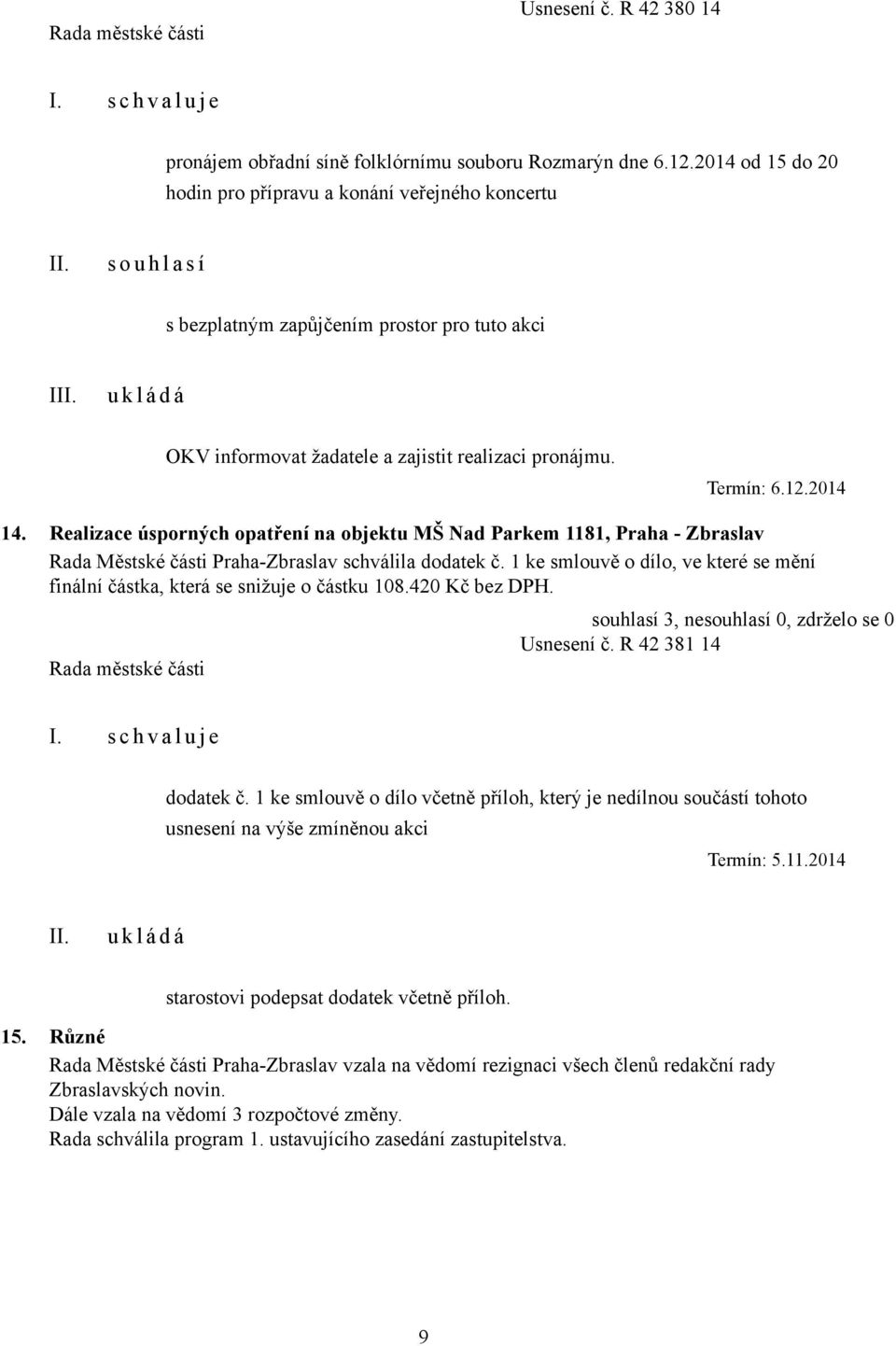 2014 14. Realizace úsporných opatření na objektu MŠ Nad Parkem 1181, Praha - Zbraslav Rada Městské části Praha-Zbraslav schválila dodatek č.