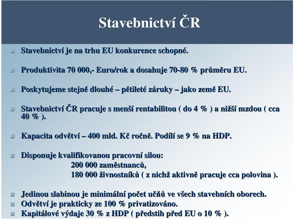 Kapacita odvětv tví 400 mld. KčK ročně.. Podílí se 9 % na HDP.