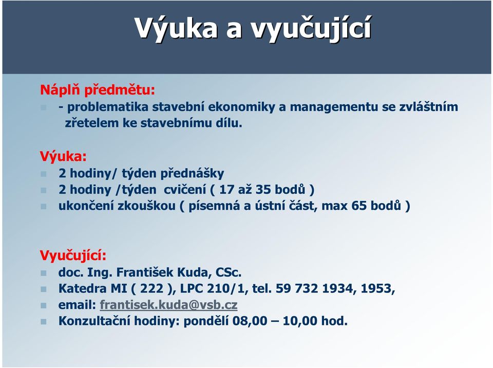 Výuka: 2 hodiny/ týden přednášky 2 hodiny /týden cvičení ( 17 až 35 bodů ) ukončení zkouškou ( písemná a