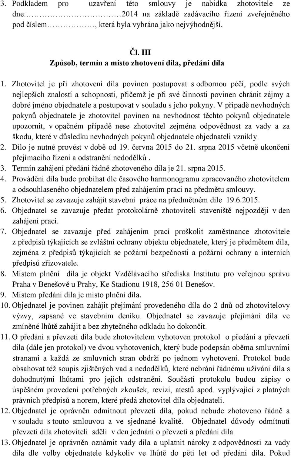 Zhotovitel je při zhotovení díla povinen postupovat s odbornou péčí, podle svých nejlepších znalostí a schopností, přičemž je při své činnosti povinen chránit zájmy a dobré jméno objednatele a