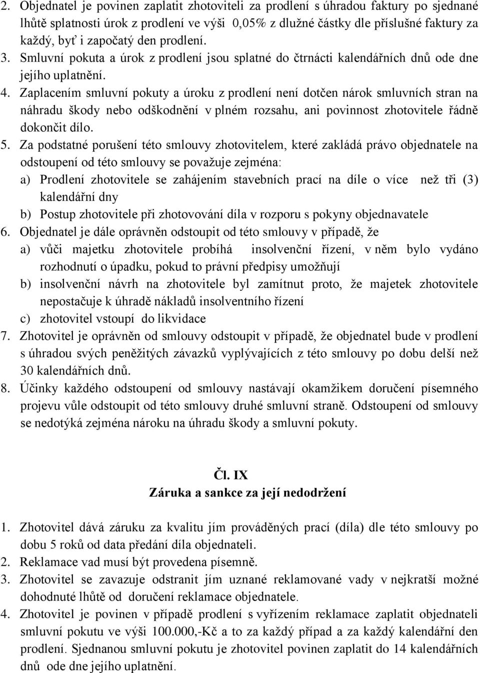 Zaplacením smluvní pokuty a úroku z prodlení není dotčen nárok smluvních stran na náhradu škody nebo odškodnění v plném rozsahu, ani povinnost zhotovitele řádně dokončit dílo. 5.