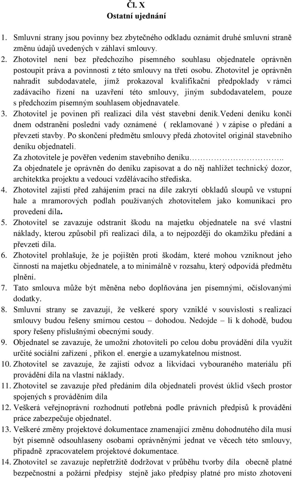 Zhotovitel je oprávněn nahradit subdodavatele, jímž prokazoval kvalifikační předpoklady v rámci zadávacího řízení na uzavření této smlouvy, jiným subdodavatelem, pouze s předchozím písemným souhlasem