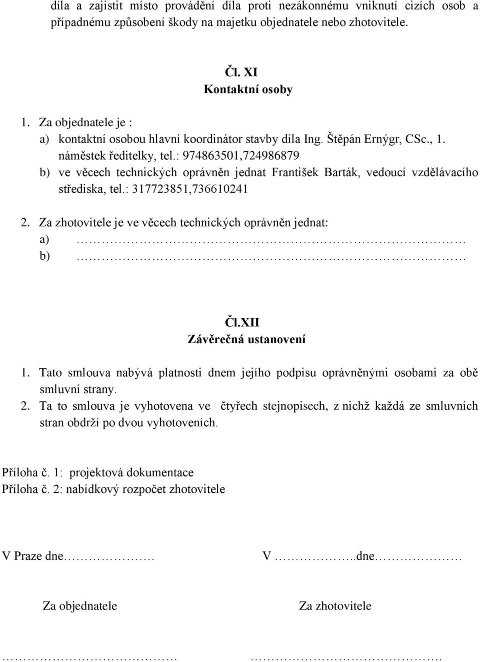 : 974863501,724986879 b) ve věcech technických oprávněn jednat František Barták, vedoucí vzdělávacího střediska, tel.: 317723851,736610241 2.