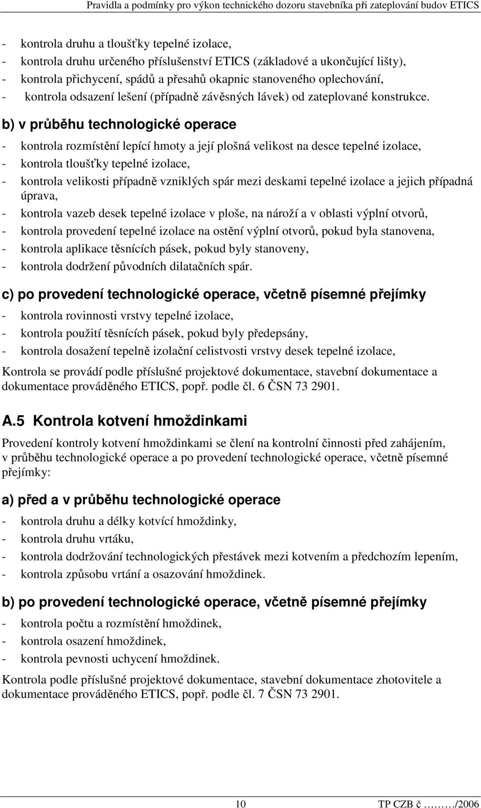 b) v průběhu technologické operace - kontrola rozmístění lepící hmoty a její plošná velikost na desce tepelné izolace, - kontrola tloušťky tepelné izolace, - kontrola velikosti případně vzniklých