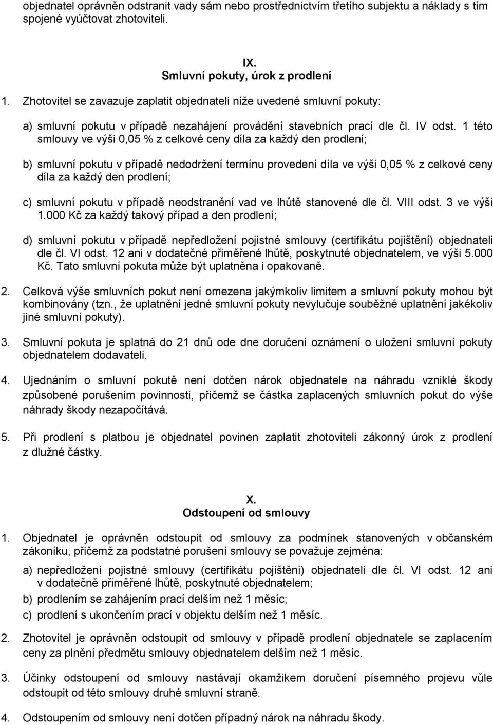 1 této smlouvy ve výši 0,05 % z celkové ceny díla za každý den prodlení; b) smluvní pokutu v případě nedodržení termínu provedení díla ve výši 0,05 % z celkové ceny díla za každý den prodlení; c)