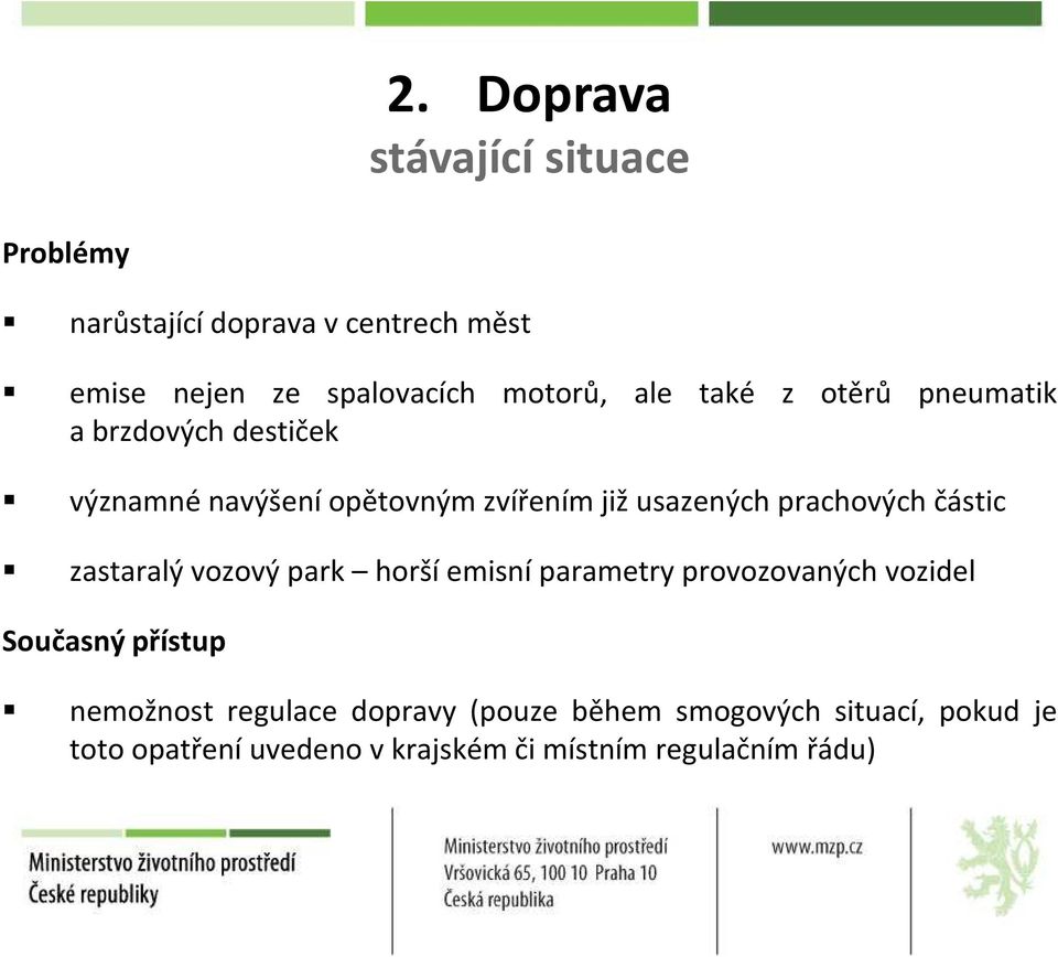 částic zastaralý vozový park horší emisní parametry provozovaných vozidel Současný přístup nemožnost regulace