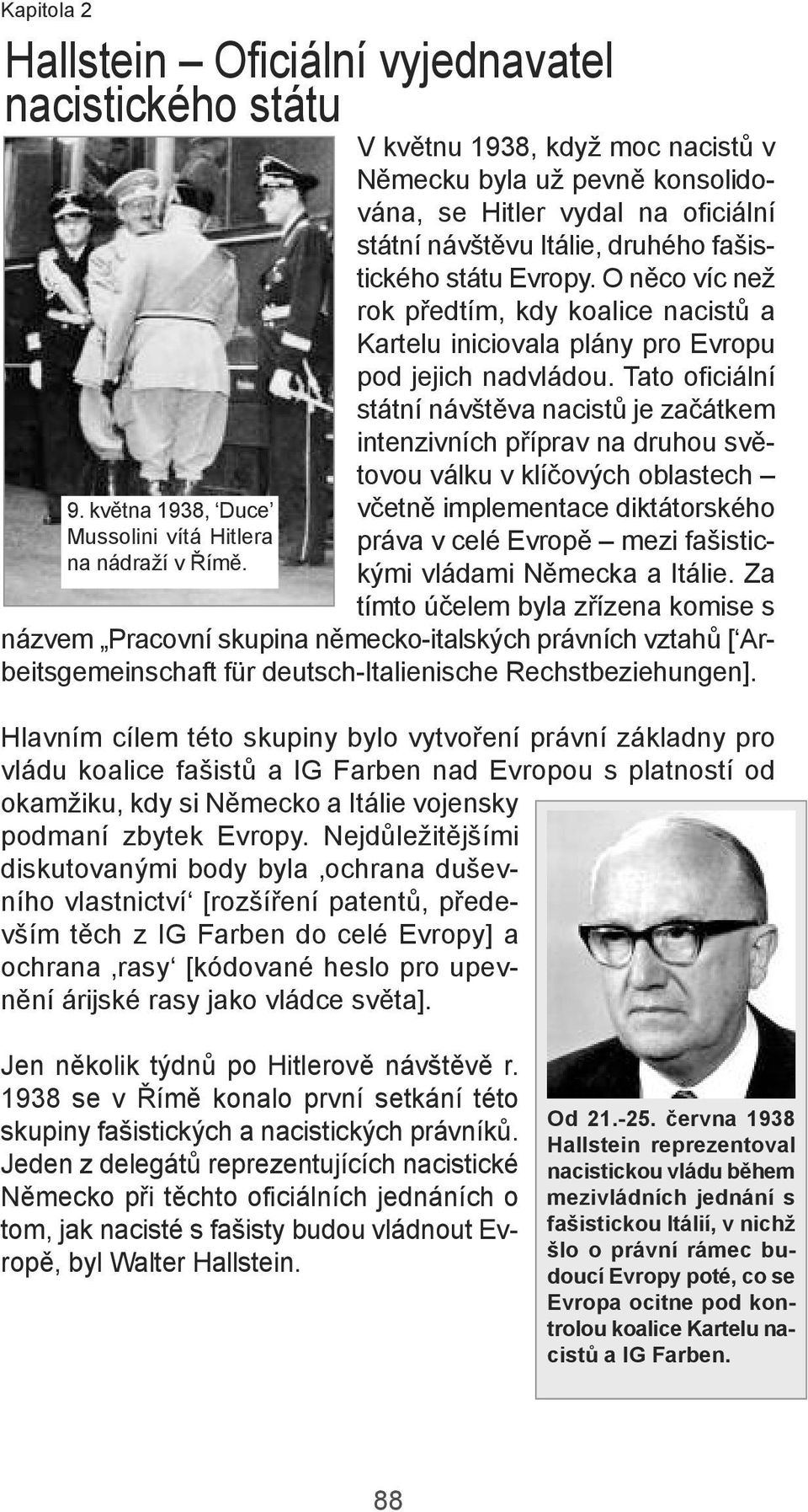 tato oficiální státní návštěva nacistů je začátkem intenzivních příprav na druhou světovou válku v klíčových oblastech 9. května 1938, Duce Mussolini vítá Hitlera na nádraží v Římě.