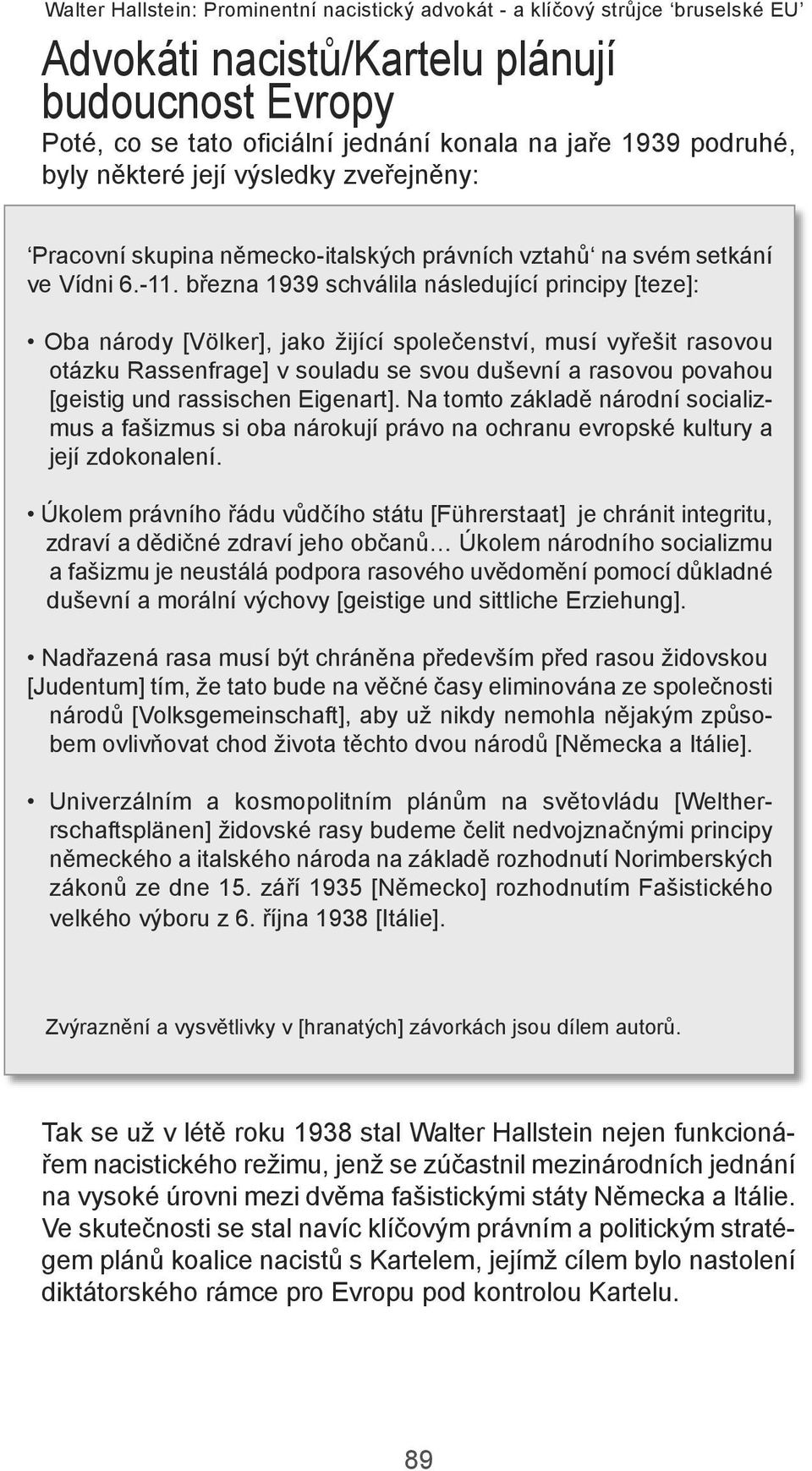 března 1939 schválila následující principy [teze]: Oba národy [Völker], jako žijící společenství, musí vyřešit rasovou otázku rassenfrage] v souladu se svou duševní a rasovou povahou [geistig und