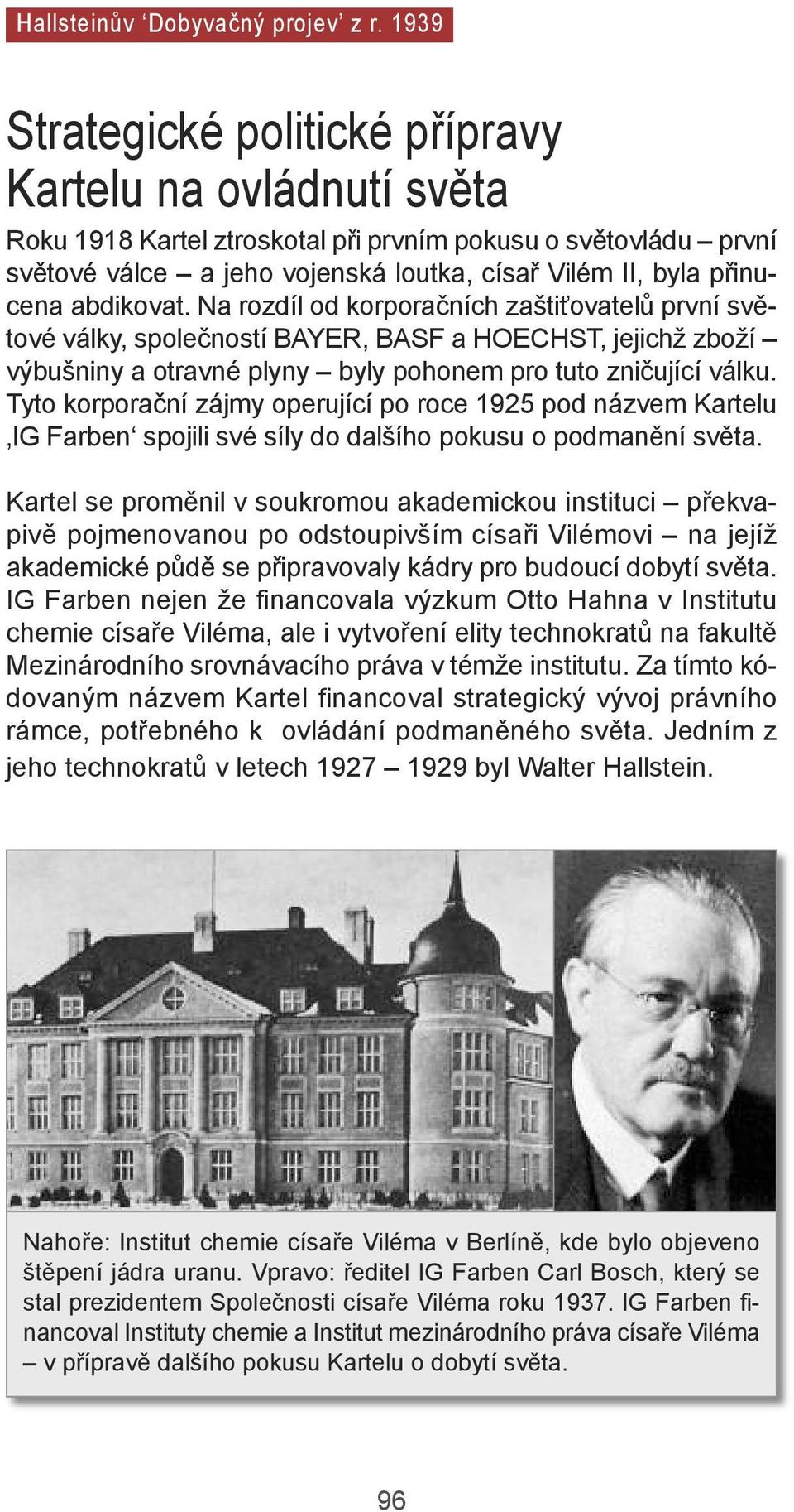 abdikovat. na rozdíl od korporačních zaštiťovatelů první světové války, společností BaYer, BasF a HOeCHst, jejichž zboží výbušniny a otravné plyny byly pohonem pro tuto zničující válku.