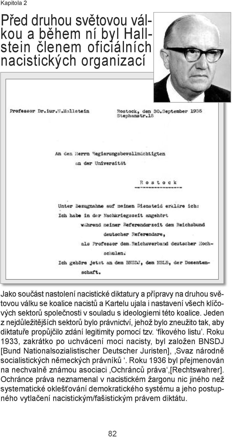 Jeden z nejdůležitějších sektorů bylo právnictví, jehož bylo zneužito tak, aby diktatuře propůjčilo zdání legitimity pomocí tzv. fíkového listu.