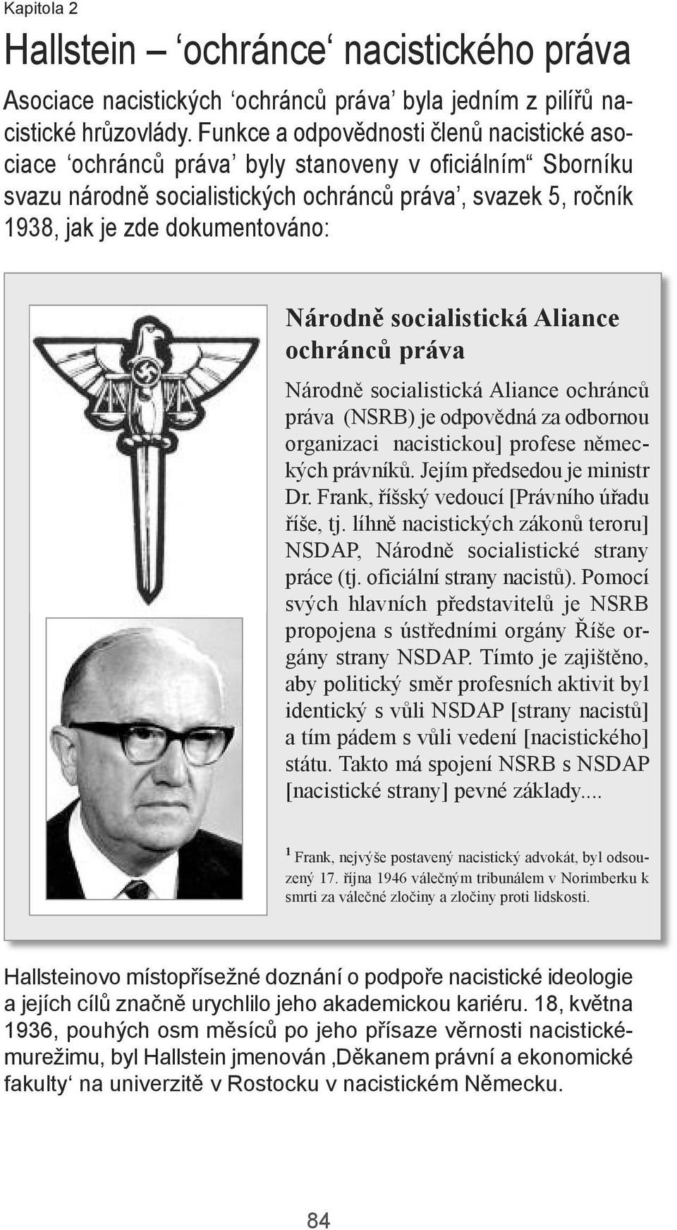 Národně socialistická Aliance ochránců práva Národně socialistická Aliance ochránců práva (NSRB) je odpovědná za odbornou organizaci nacistickou] profese německých právníků.