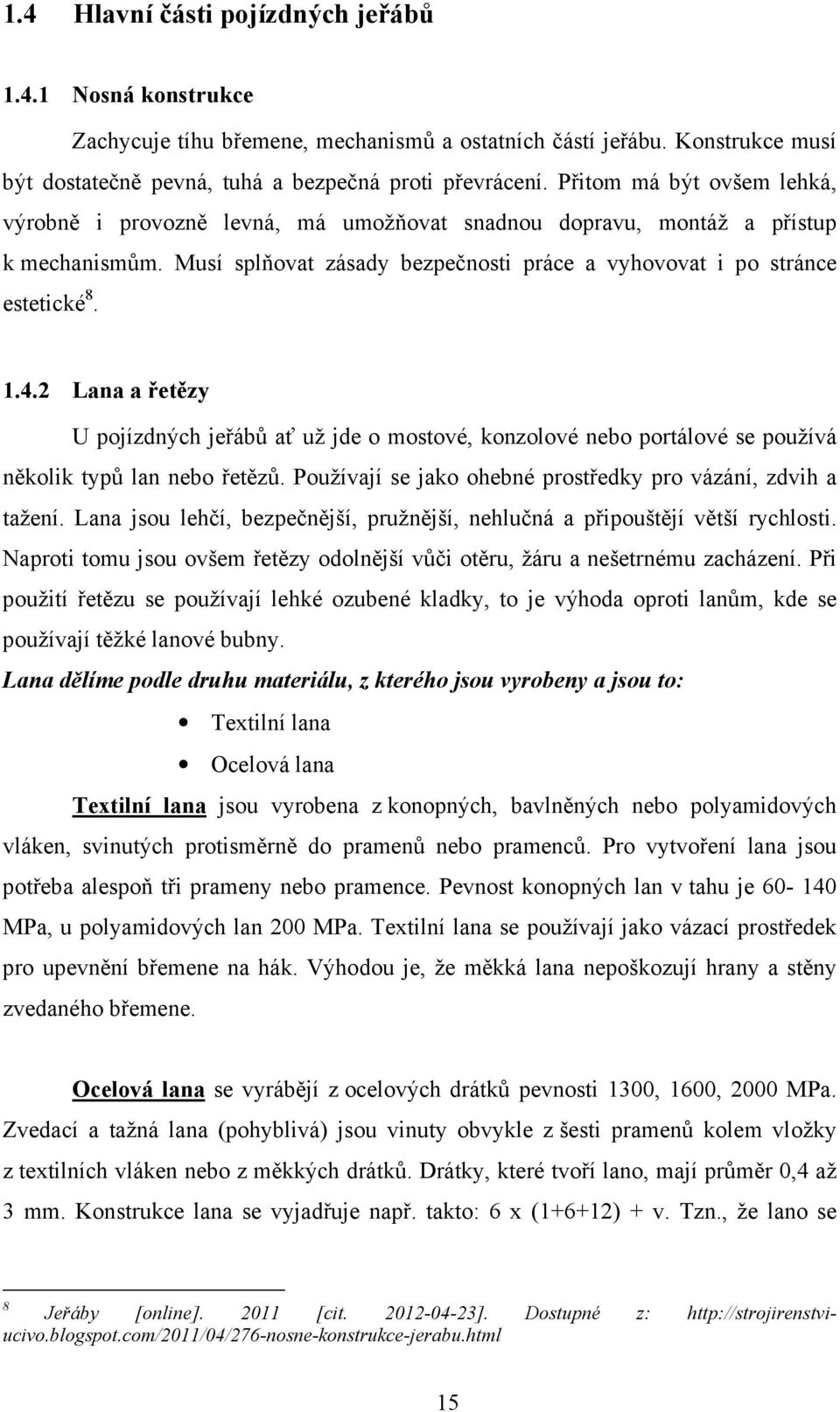 2 Lana a řetězy U pojízdných jeřábů ať už jde o mostové, konzolové nebo portálové se používá několik typů lan nebo řetězů. Používají se jako ohebné prostředky pro vázání, zdvih a tažení.