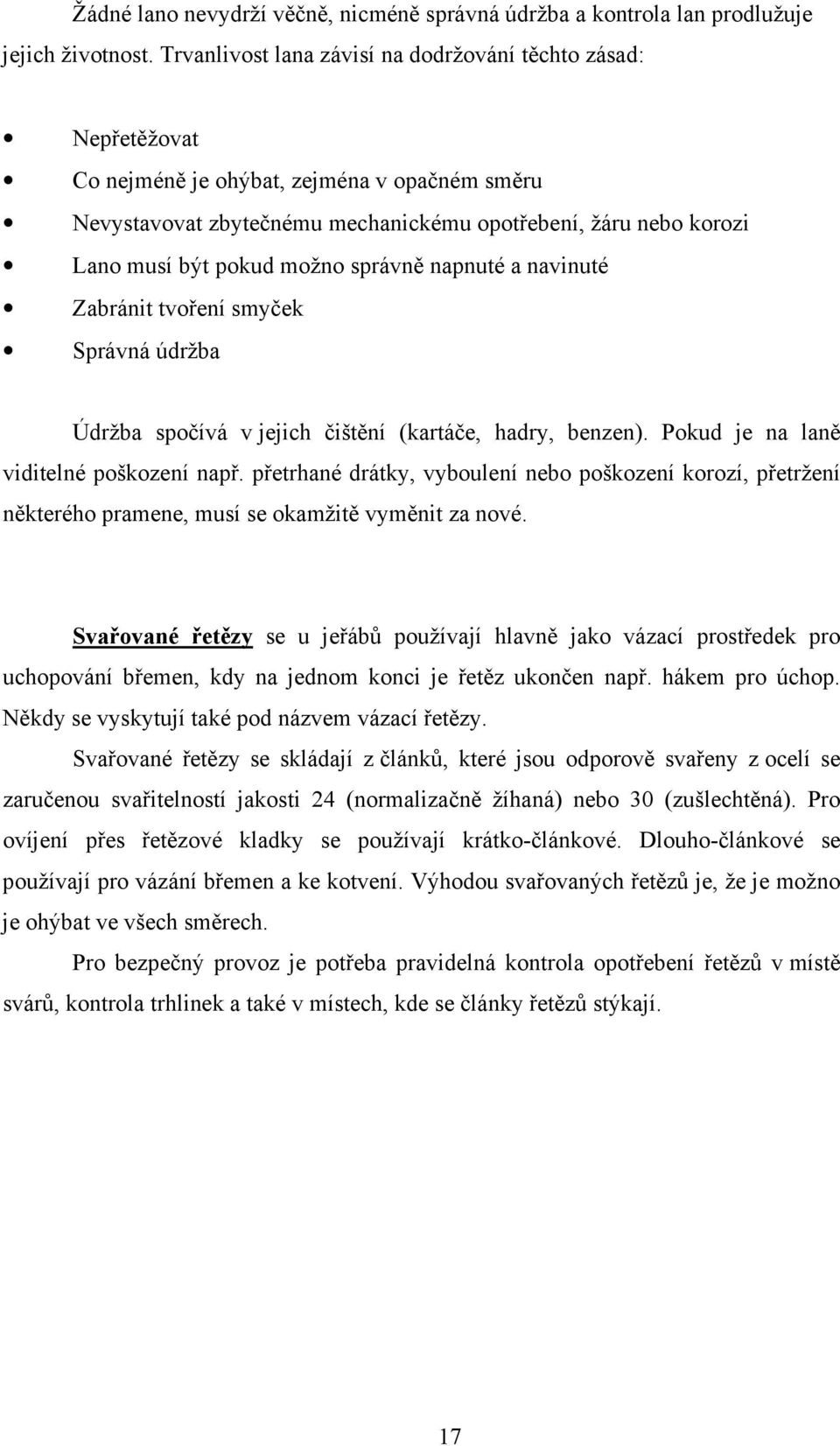 možno správně napnuté a navinuté Zabránit tvoření smyček Správná údržba Údržba spočívá v jejich čištění (kartáče, hadry, benzen). Pokud je na laně viditelné poškození např.