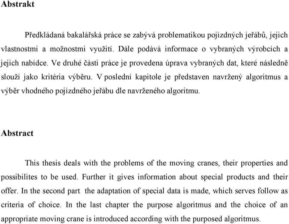 V poslední kapitole je představen navržený algoritmus a výběr vhodného pojízdného jeřábu dle navrženého algoritmu.