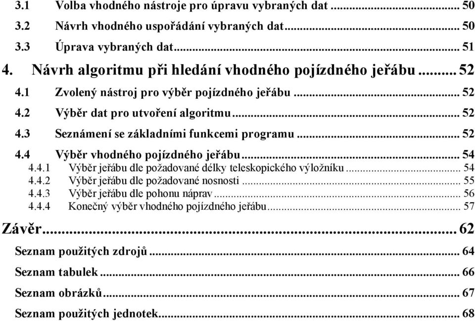 .. 52 4.4 Výběr vhodného pojízdného jeřábu... 54 4.4.1 Výběr jeřábu dle požadované délky teleskopického výložníku... 54 4.4.2 Výběr jeřábu dle požadované nosnosti... 55 4.4.3 Výběr jeřábu dle pohonu náprav.