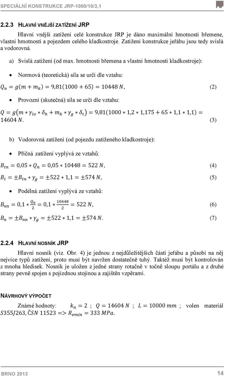 hmotnosti břemena a vlastní hmotnosti kladkostroje): Normová (teoretická) síla se určí dle vztahu: ( ) ( ), (2) Provozní (skutečná) síla se určí dle vztahu: ( ) ( ).