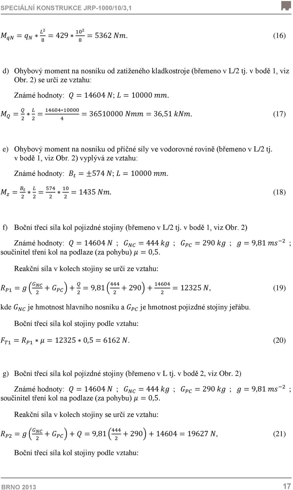 . (18) f) Boční třecí síla kol pojízdné stojiny (břemeno v L/2 tj. v bodě 1, viz Obr. 2) Známé hodnoty: ; ; ; ; součinitel tření kol na podlaze (za pohybu).