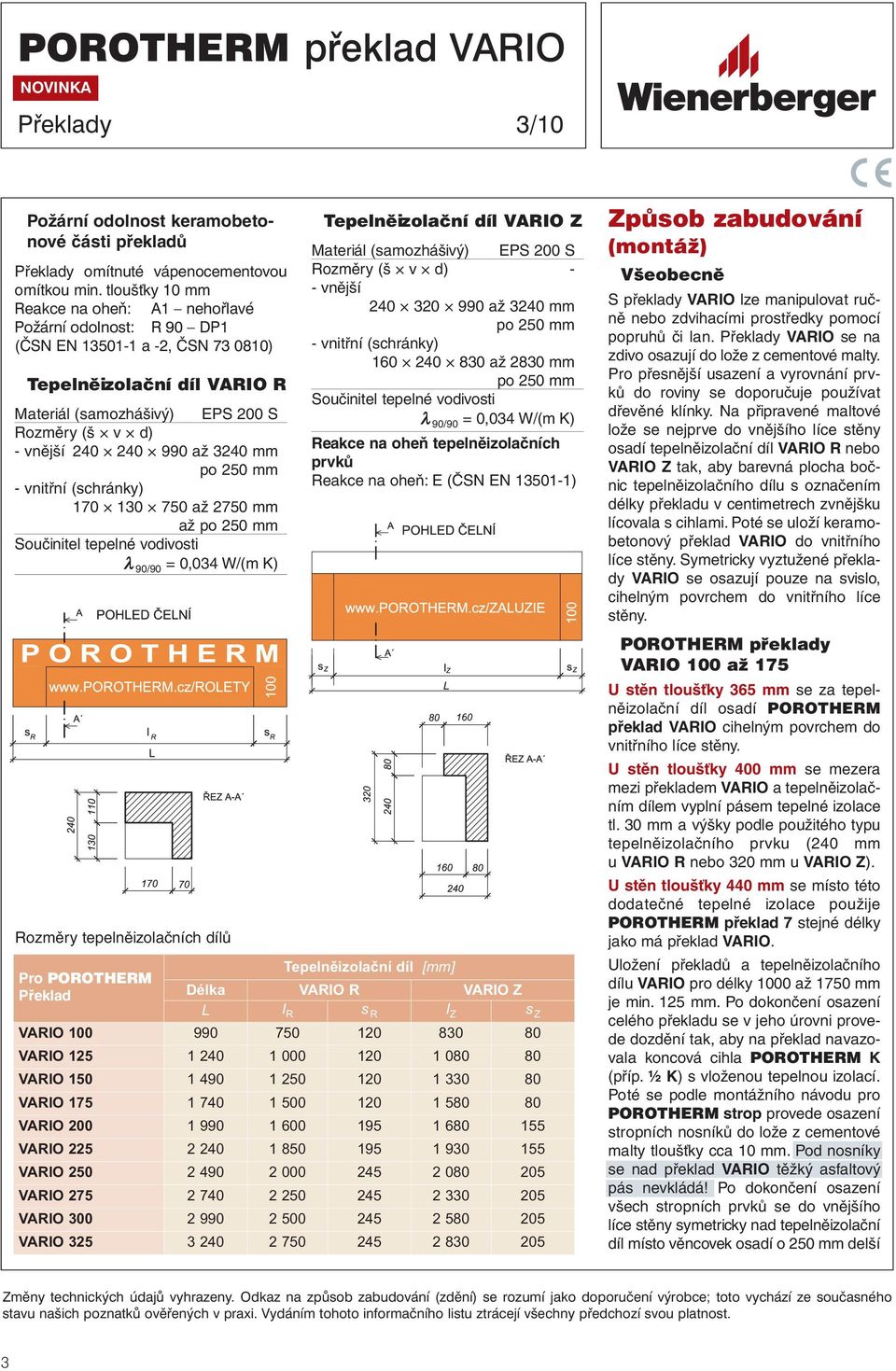 990 až 3240 mm po 250 mm - vnitřní (schránky) 170 130 750 až 2750 mm až po 250 mm Součinitel tepelné vodivosti λ 90/90 = 0,034 W/(m K) Rozměry tepelněizolačních dílů Pro POROTHERM Překlad