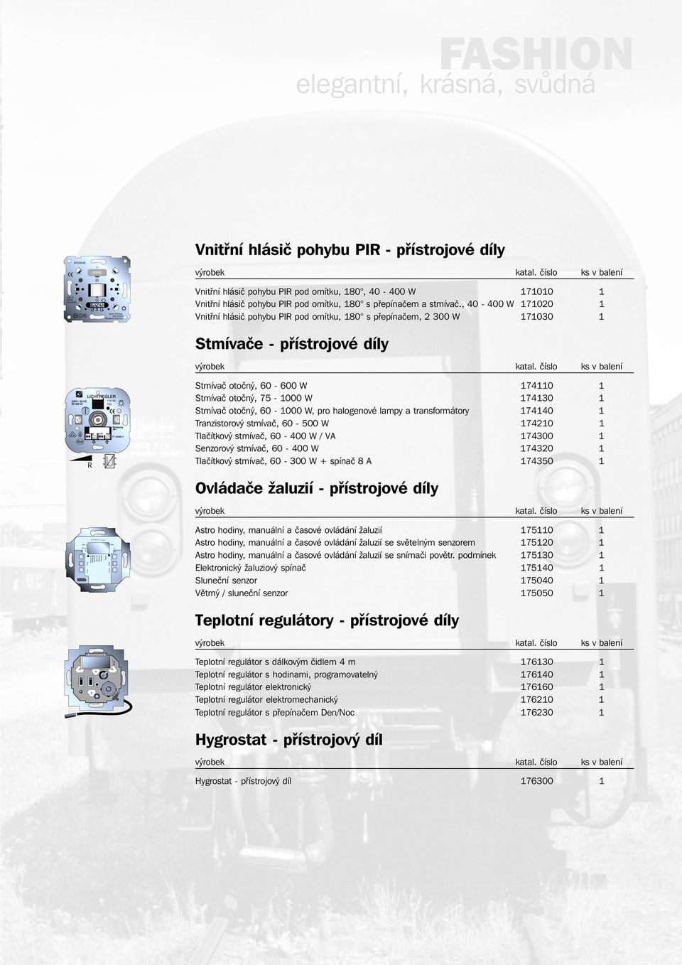 , 40-400 W 171020 1 Vnitřní hlásič pohybu PIR pod omítku, 180 s přepínačem, 2 300 W 171030 1 Stmívače - přístrojové díly Stmívač otočný, 60-600 W 174110 1 Stmívač otočný, 75-1000 W 174130 1 Stmívač