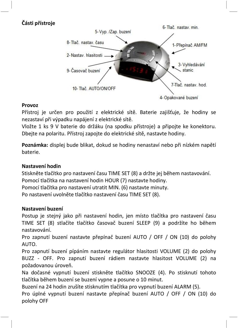 Poznámka: displej bude blikat, dokud se hodiny nenastaví nebo při nízkém napětí baterie. Nastavení hodin Stiskněte tlačítko pro nastavení času TIME SET (8) a držte jej během nastavování.