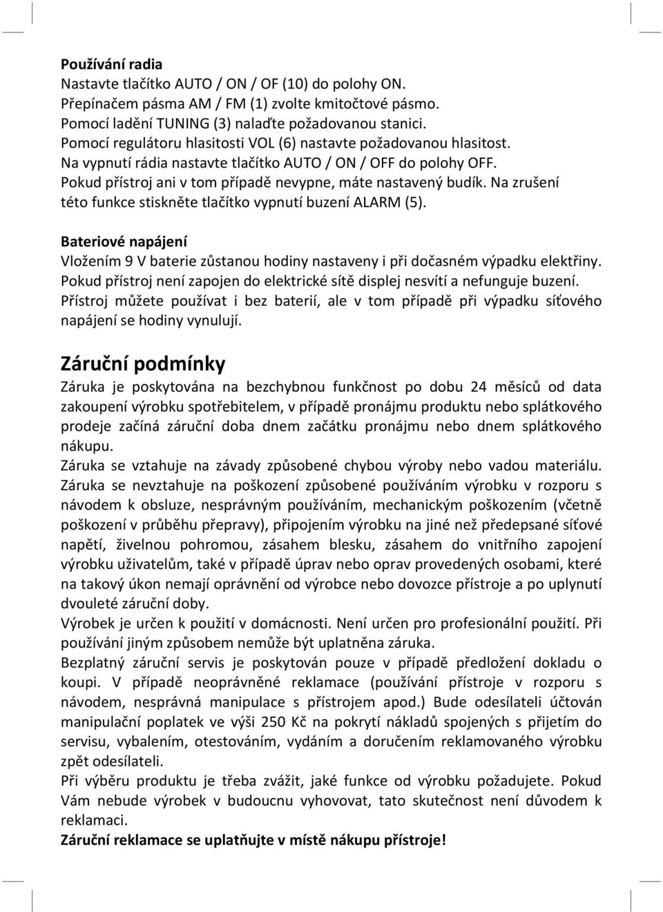 Na zrušení této funkce stiskněte tlačítko vypnutí buzení ALARM (5). Bateriové napájení Vložením 9 V baterie zůstanou hodiny nastaveny i při dočasném výpadku elektřiny.