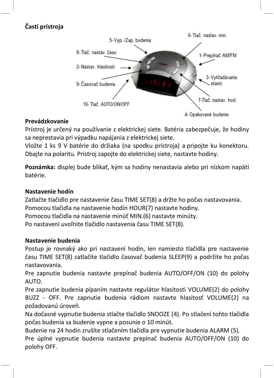 Poznámka: displej bude blikať, kým sa hodiny nenastavia alebo pri nízkom napätí batérie. Nastavenie hodín Zatlačte tlačidlo pre nastavenie času TIME SET(8) a držte ho počas nastavovania.