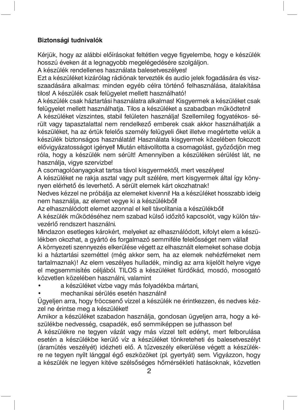 Ezt a készüléket kizárólag rádiónak tervezték és audio jelek fogadására és viszszaadására alkalmas: minden egyéb célra történő felhasználása, átalakítása tilos!
