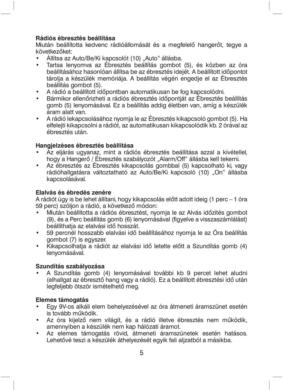 A beállítás végén engedje el az Ébresztés beállítás gombot (5). A rádió a beállított idôpontban automatikusan be fog kapcsolódni.