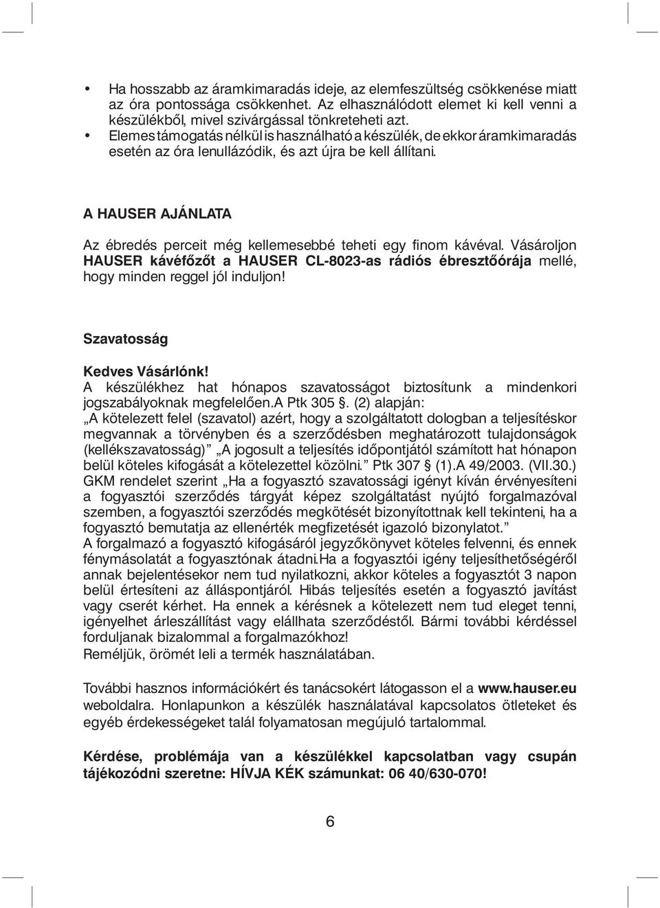 A HAUSER AJÁNLATA Az ébredés perceit még kellemesebbé teheti egy finom kávéval. Vásároljon HAUSER kávéfőzőt a HAUSER CL-8023-as rádiós ébresztőórája mellé, hogy minden reggel jól induljon!