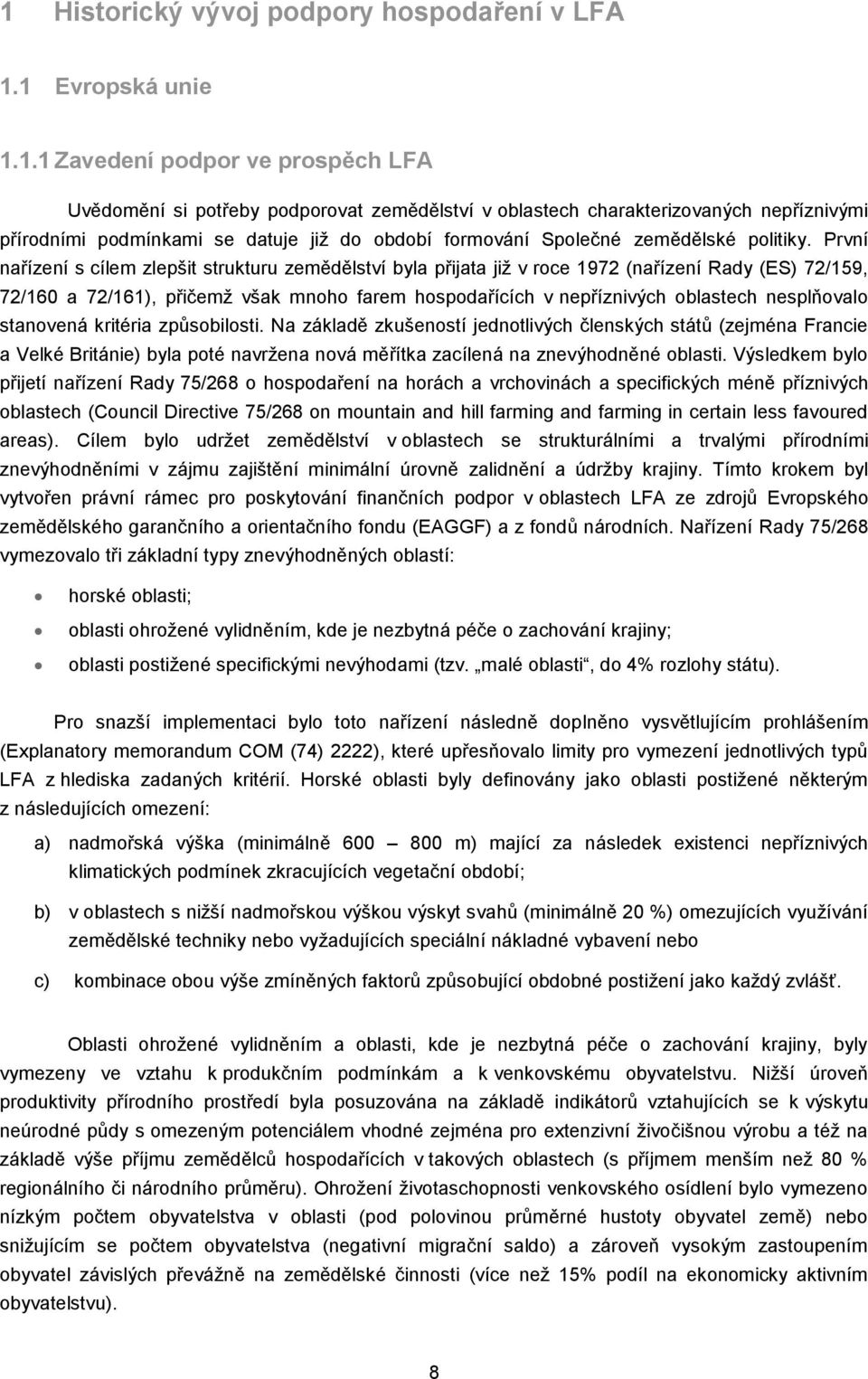 První nařízení s cílem zlepšit strukturu zemědělství byla přijata již v roce 1972 (nařízení Rady (ES) 72/159, 72/160 a 72/161), přičemž však mnoho farem hospodařících v nepříznivých oblastech
