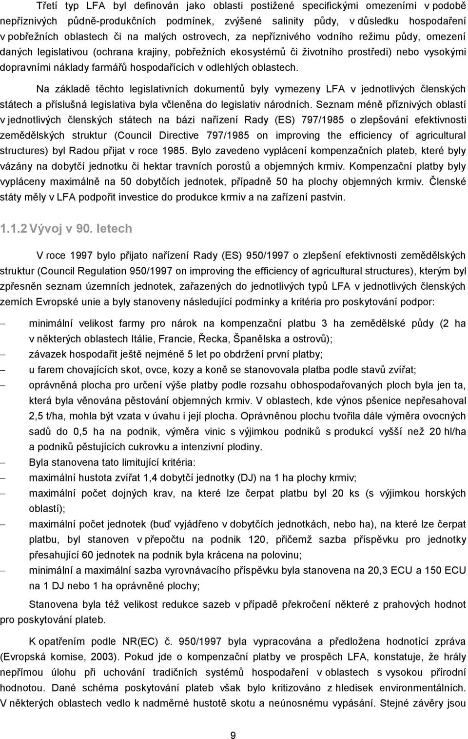hospodařících v odlehlých oblastech. Na základě těchto legislativních dokumentů byly vymezeny LFA v jednotlivých členských státech a příslušná legislativa byla včleněna do legislativ národních.