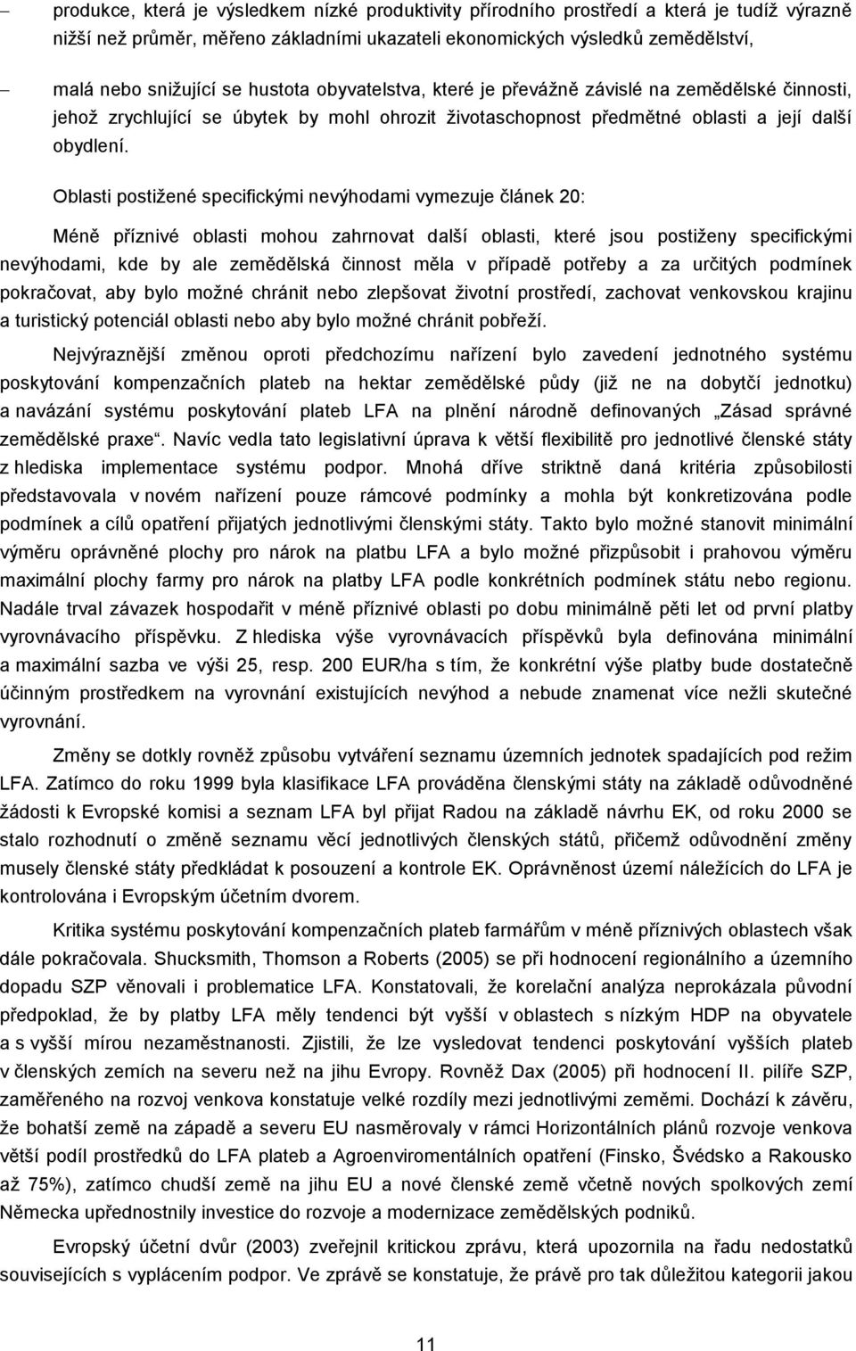 Oblasti postižené specifickými nevýhodami vymezuje článek 20: Méně příznivé oblasti mohou zahrnovat další oblasti, které jsou postiženy specifickými nevýhodami, kde by ale zemědělská činnost měla v