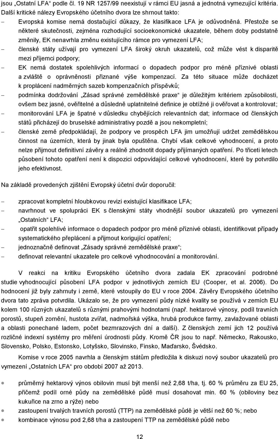 Přestože se některé skutečnosti, zejména rozhodující socioekonomické ukazatele, během doby podstatně změnily, EK nenavrhla změnu existujícího rámce pro vymezení LFA; členské státy užívají pro