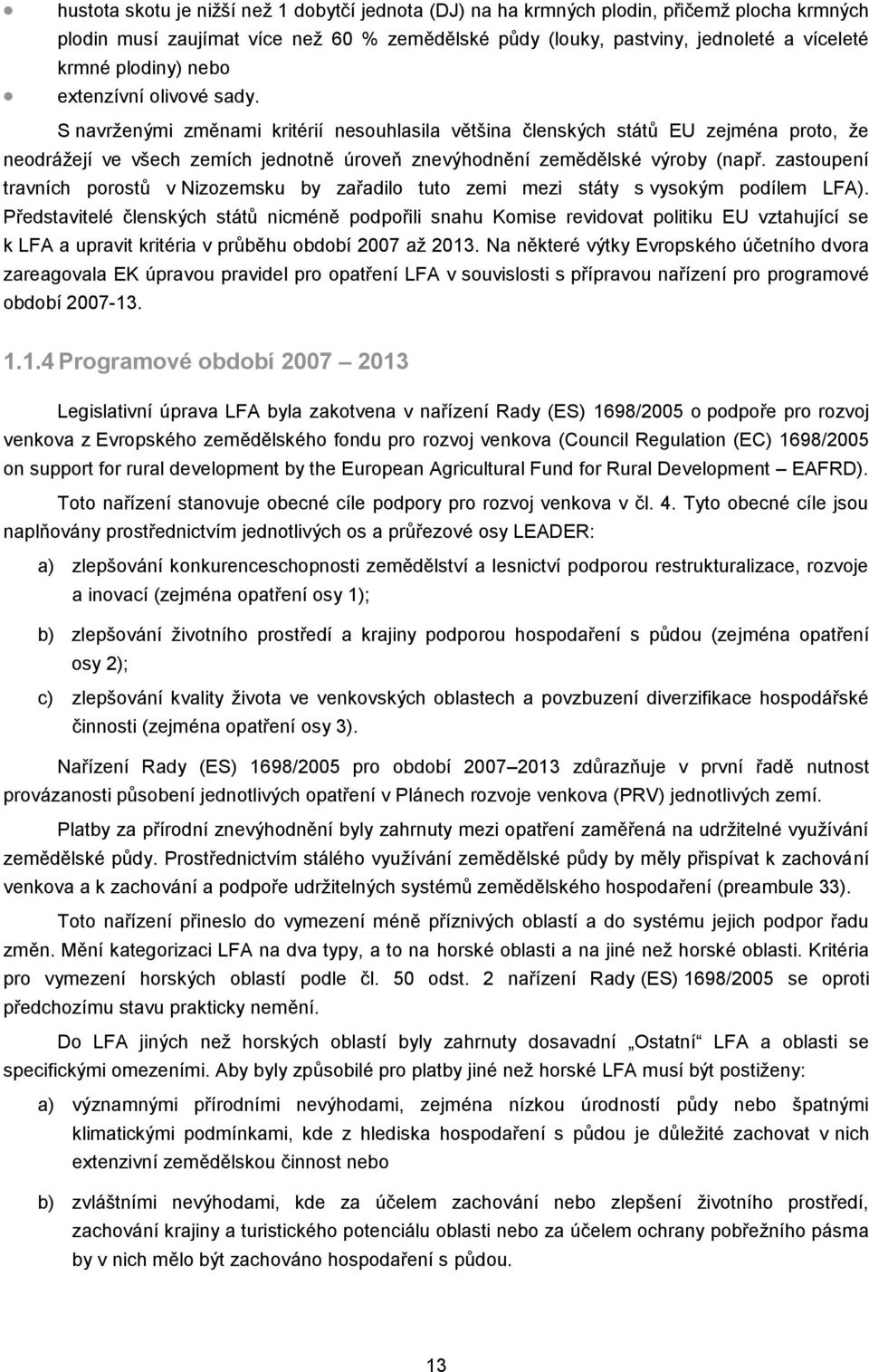zastoupení travních porostů v Nizozemsku by zařadilo tuto zemi mezi státy s vysokým podílem LFA).