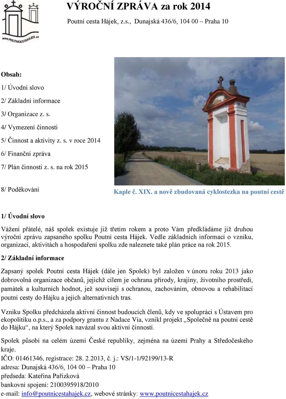 a nově zbudovaná cyklostezka na poutní cestě 1/ Úvodní slovo Vážení přátelé, náš spolek existuje již třetím rokem a proto Vám předkládáme již druhou výroční zprávu zapsaného spolku Poutní cesta Hájek.