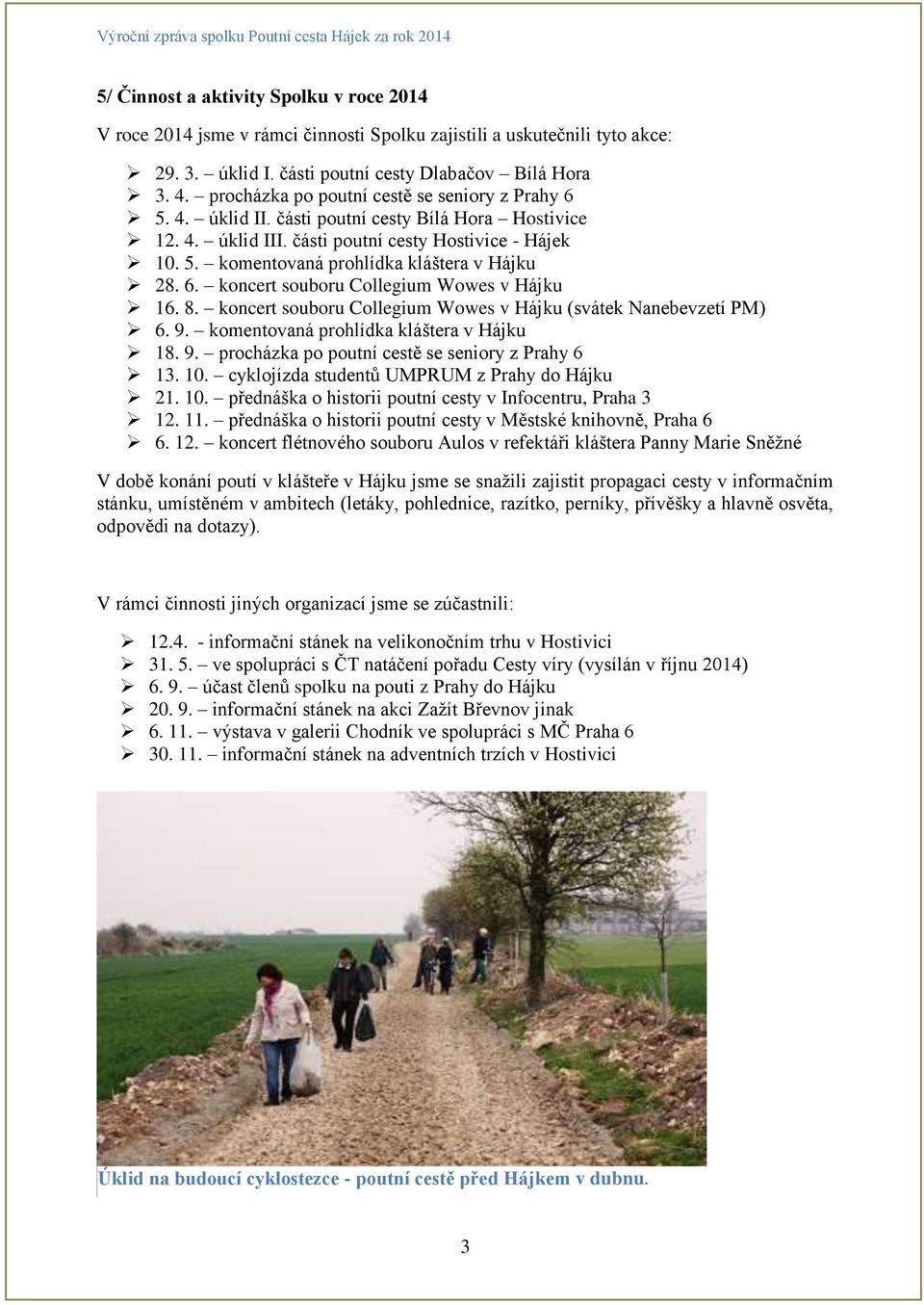6. koncert souboru Collegium Wowes v Hájku 16. 8. koncert souboru Collegium Wowes v Hájku (svátek Nanebevzetí PM) 6. 9. komentovaná prohlídka kláštera v Hájku 18. 9. procházka po poutní cestě se seniory z Prahy 6 13.
