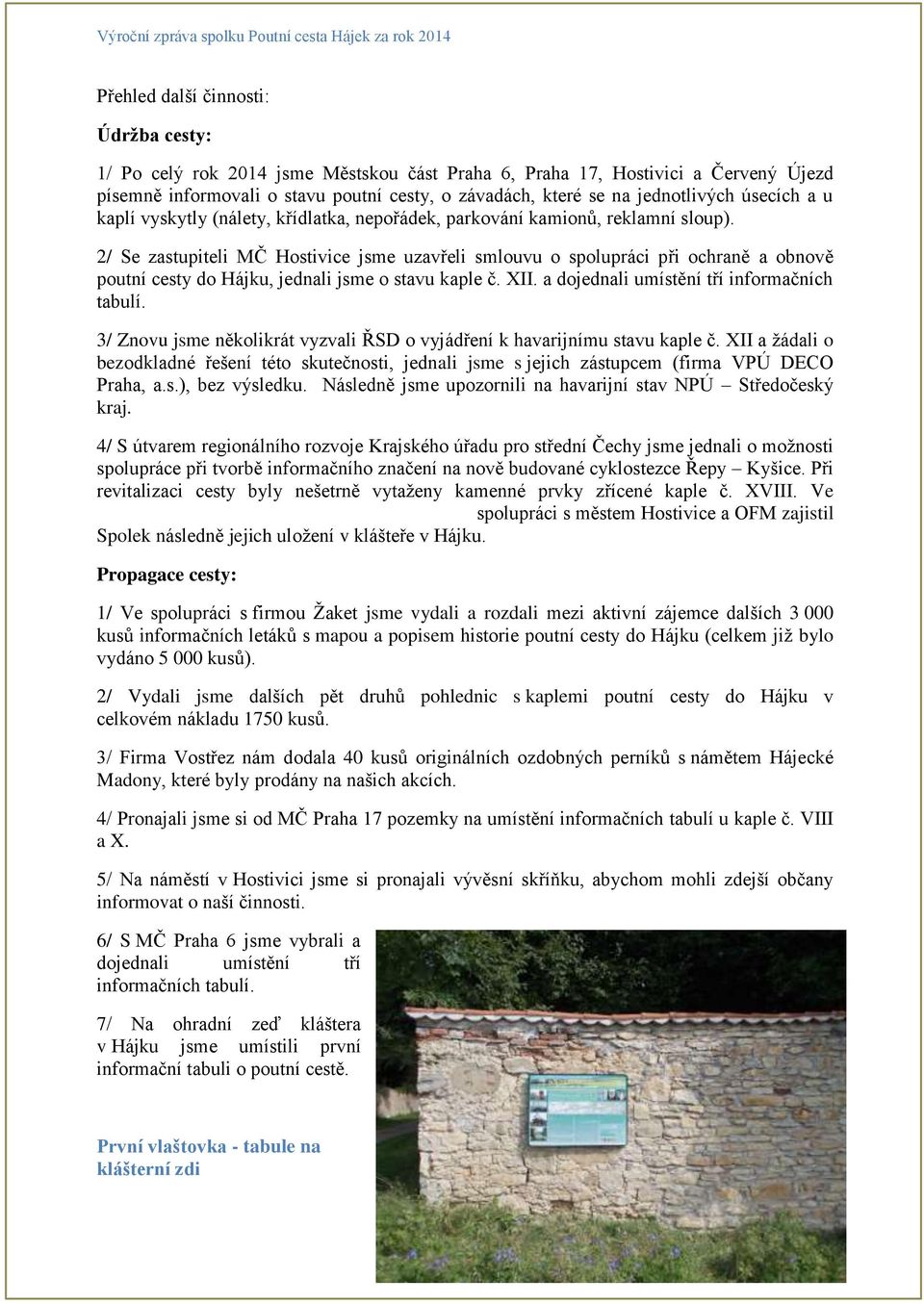2/ Se zastupiteli MČ Hostivice jsme uzavřeli smlouvu o spolupráci při ochraně a obnově poutní cesty do Hájku, jednali jsme o stavu kaple č. XII. a dojednali umístění tří informačních tabulí.