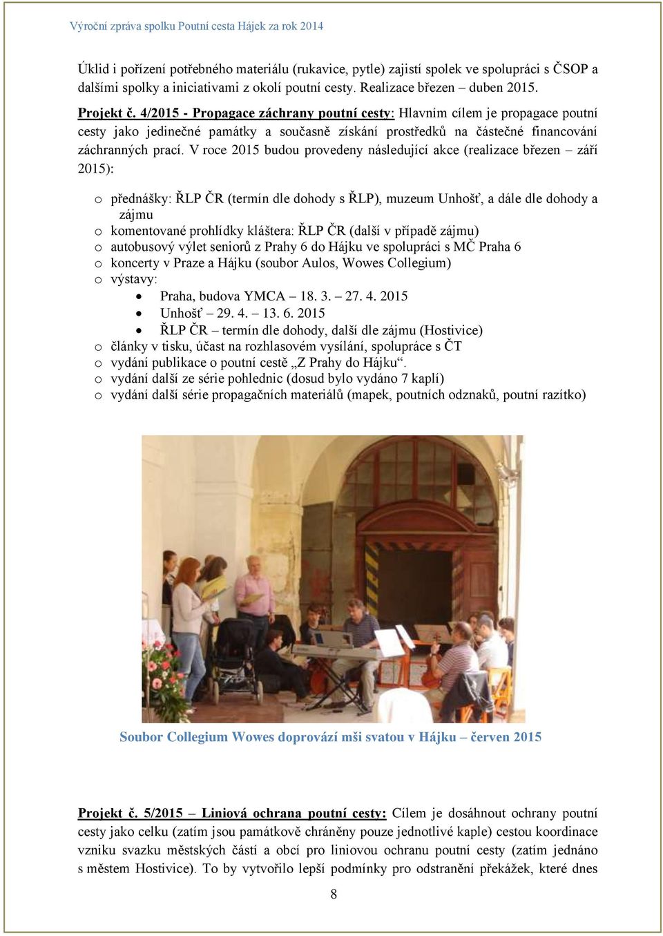 V roce 2015 budou provedeny následující akce (realizace březen září 2015): o přednášky: ŘLP ČR (termín dle dohody s ŘLP), muzeum Unhošť, a dále dle dohody a zájmu o komentované prohlídky kláštera: