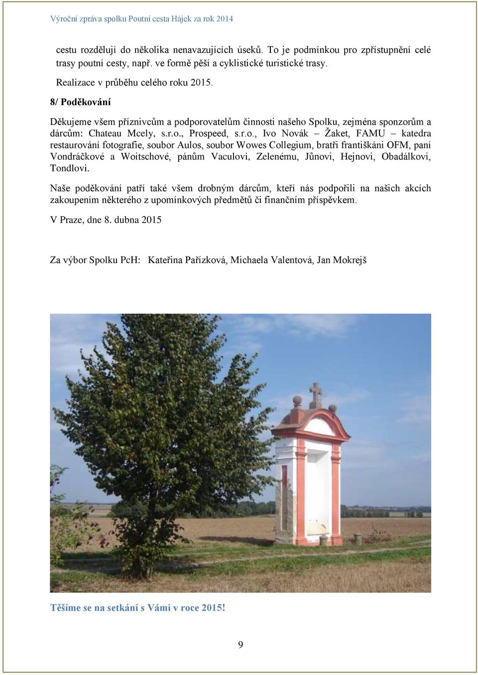 ěkování Děkujeme všem příznivcům a podporovatelům činnosti našeho Spolku, zejména sponzorům a dárcům: Chateau Mcely, s.r.o., Prospeed, s.r.o., Ivo Novák Žaket, FAMU katedra restaurování fotografie,