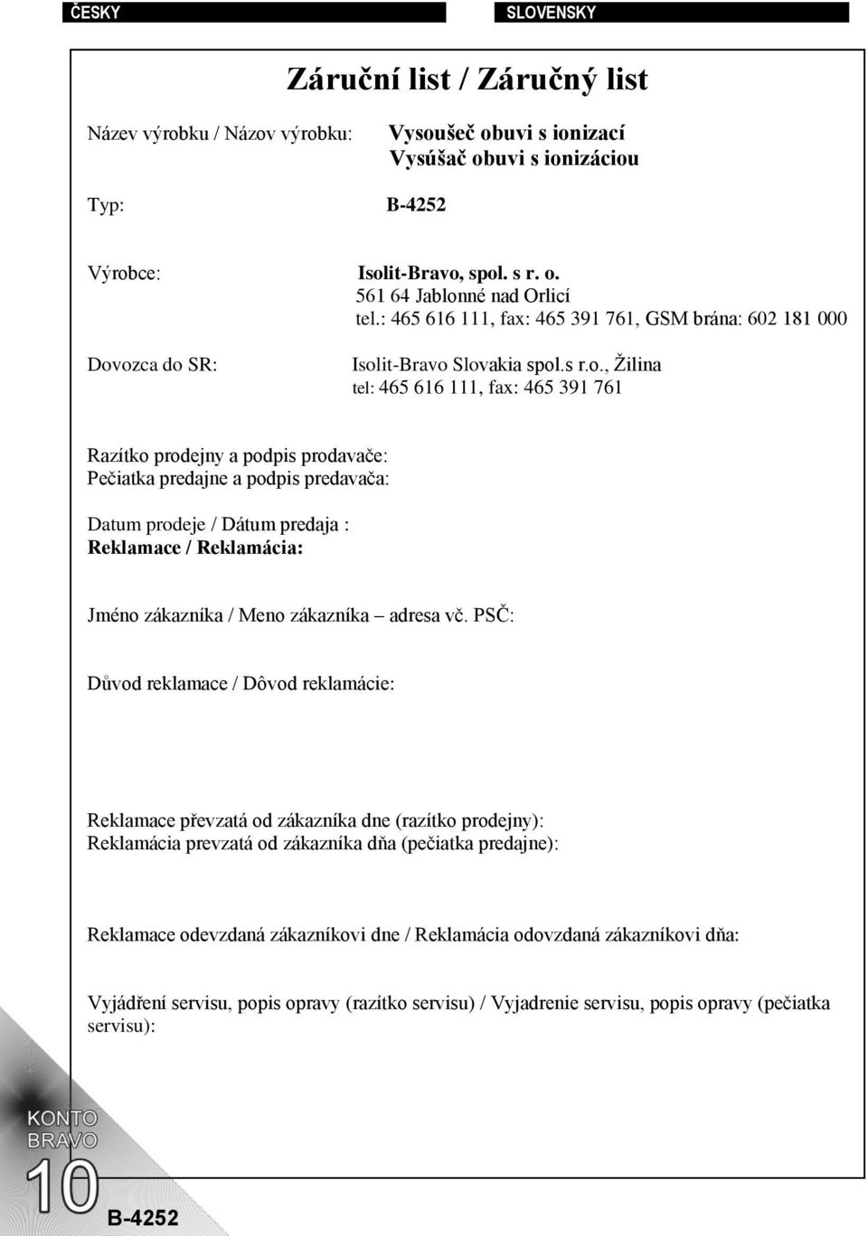ozca do SR: Isolit-Bravo Slovakia spol.s r.o., Žilina tel: 465 616 111, fax: 465 391 761 Razítko prodejny a podpis prodavače: Pečiatka predajne a podpis predavača: Datum prodeje / Dátum predaja :