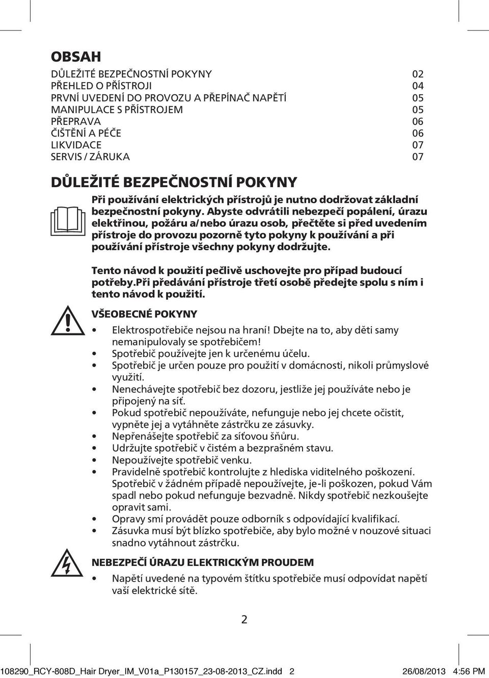 Abyste odvrátili nebezpečí popálení, úrazu elektřinou, požáru a/nebo úrazu osob, přečtěte si před uvedením přístroje do provozu pozorně tyto pokyny k používání a při používání přístroje všechny