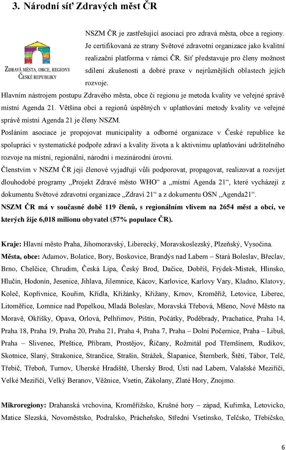 Síť představuje pro členy možnost sdílení zkušeností a dobré praxe v nejrůznějších oblastech jejich rozvoje.