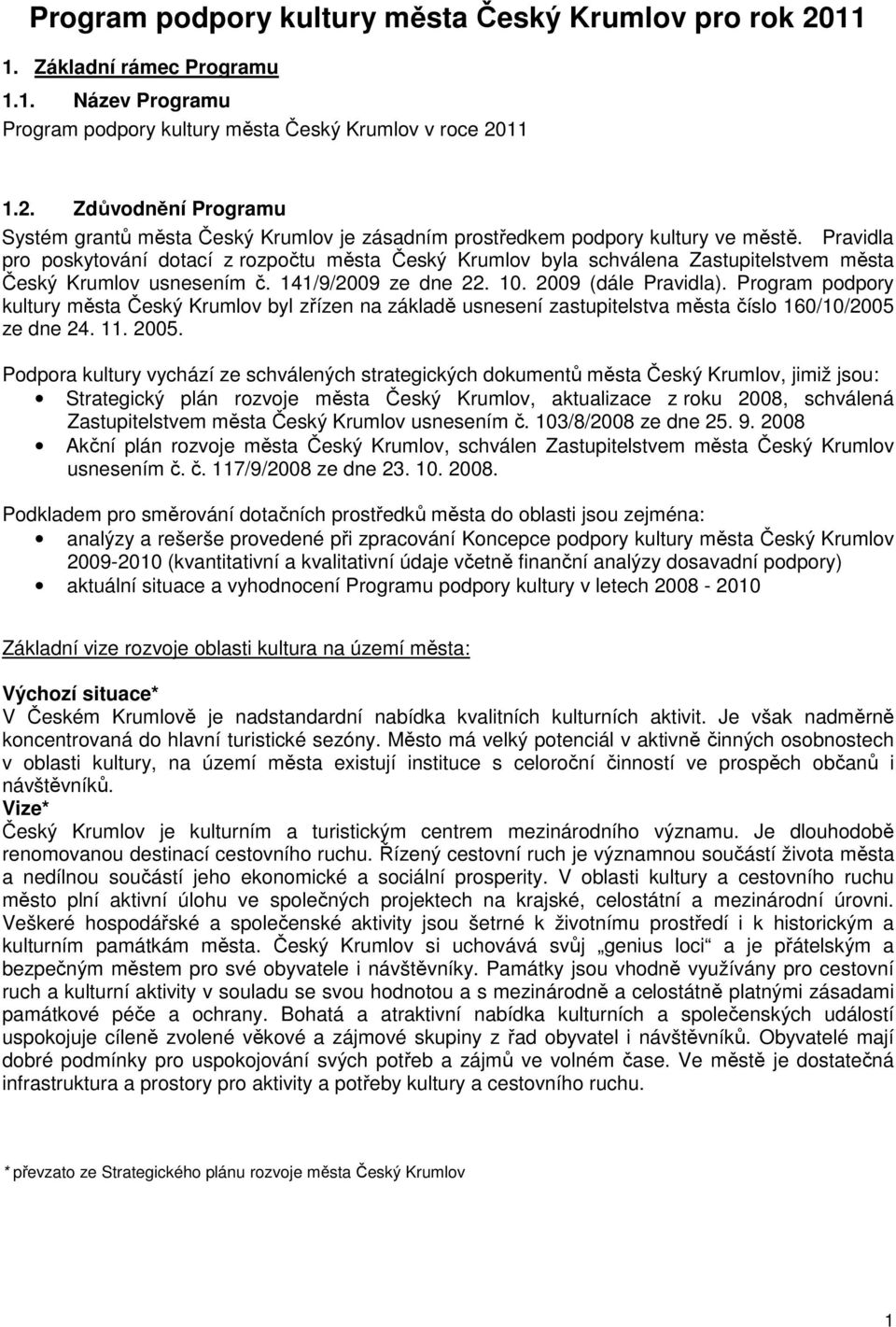 Program podpory kultury města Český Krumlov byl zřízen na základě usnesení zastupitelstva města číslo 160/10/2005 ze dne 24. 11. 2005.