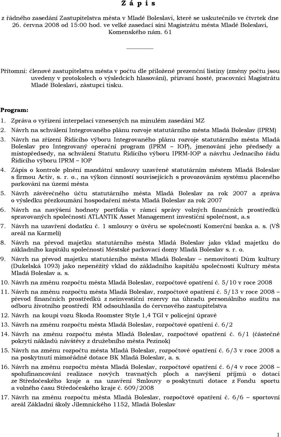 61 Přítomni: členové zastupitelstva města v počtu dle přiložené prezenční listiny (změny počtu jsou uvedeny v protokolech o výsledcích hlasování), přizvaní hosté, pracovníci Magistrátu Mladé