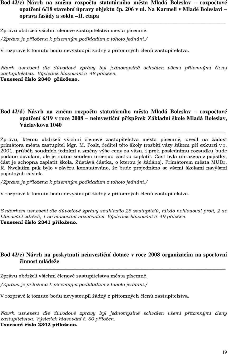 Bod 42/ d) Návrh na změnu rozpočtu statutárního města Mladá Boleslav rozpočtové opatření 6/19 v roce 2008 neinvestiční příspěvek Základní škole Mladá Boleslav, Václavkova 1040 Zprávu, kterou obdrželi