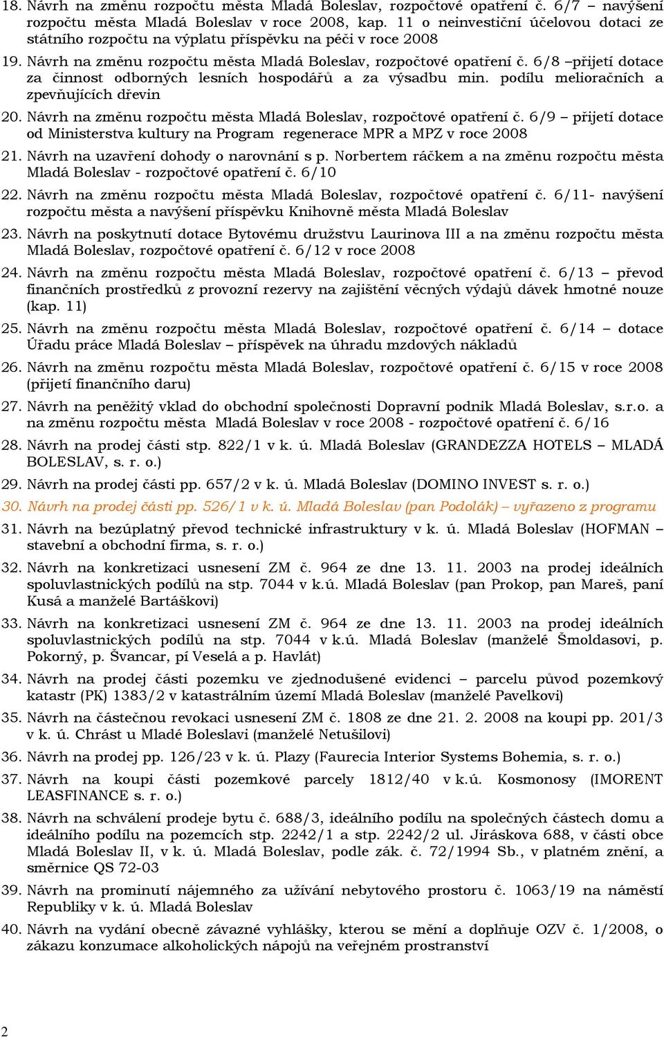 6/8 přijetí dotace za činnost odborných lesních hospodářů a za výsadbu min. podílu melioračních a zpevňujících dřevin 20. Návrh na změnu rozpočtu města Mladá Boleslav, rozpočtové opatření č.