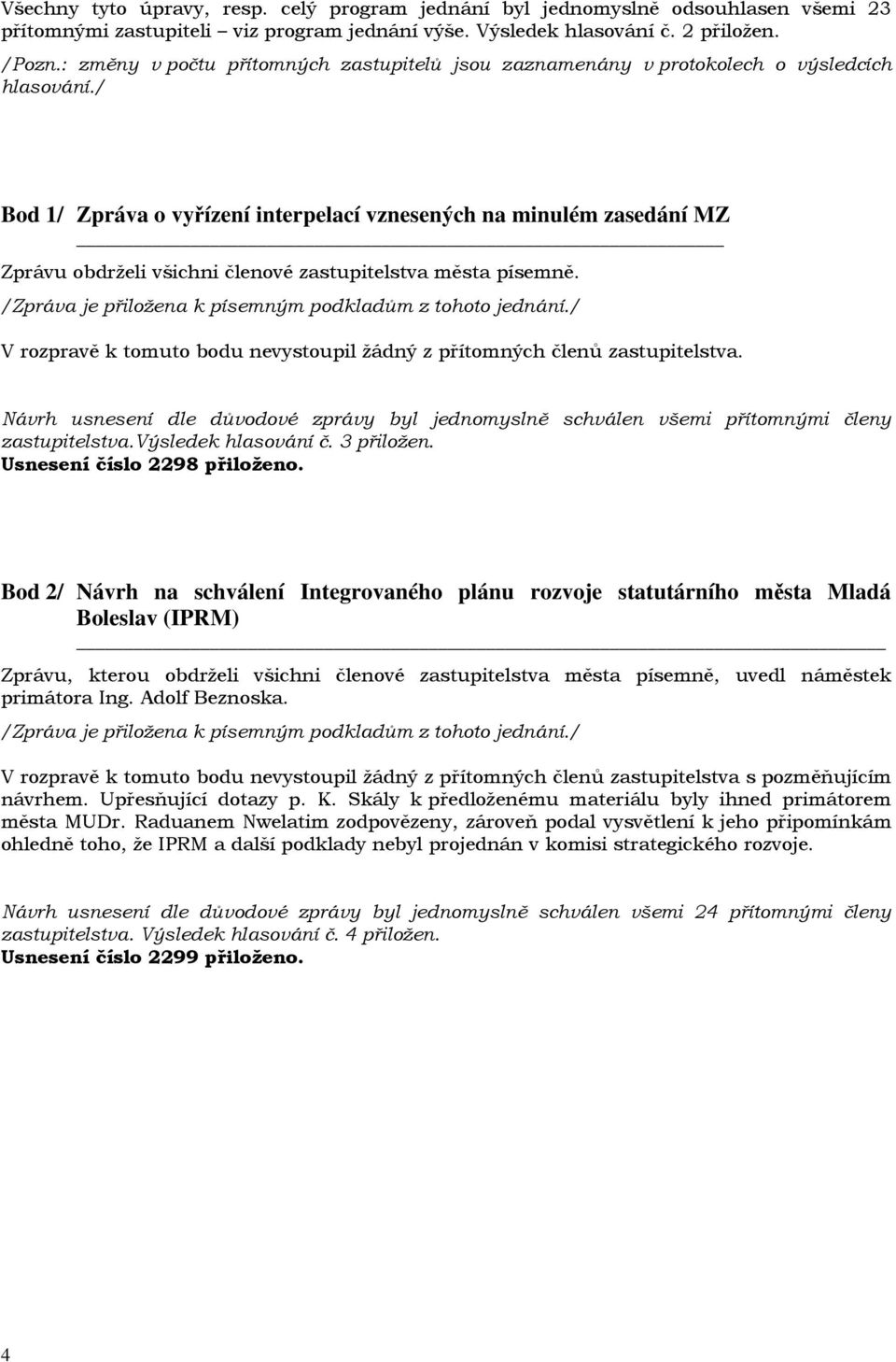 výsledek hlasování č. 3 přiložen. Usnesení číslo 2298 přiloženo.