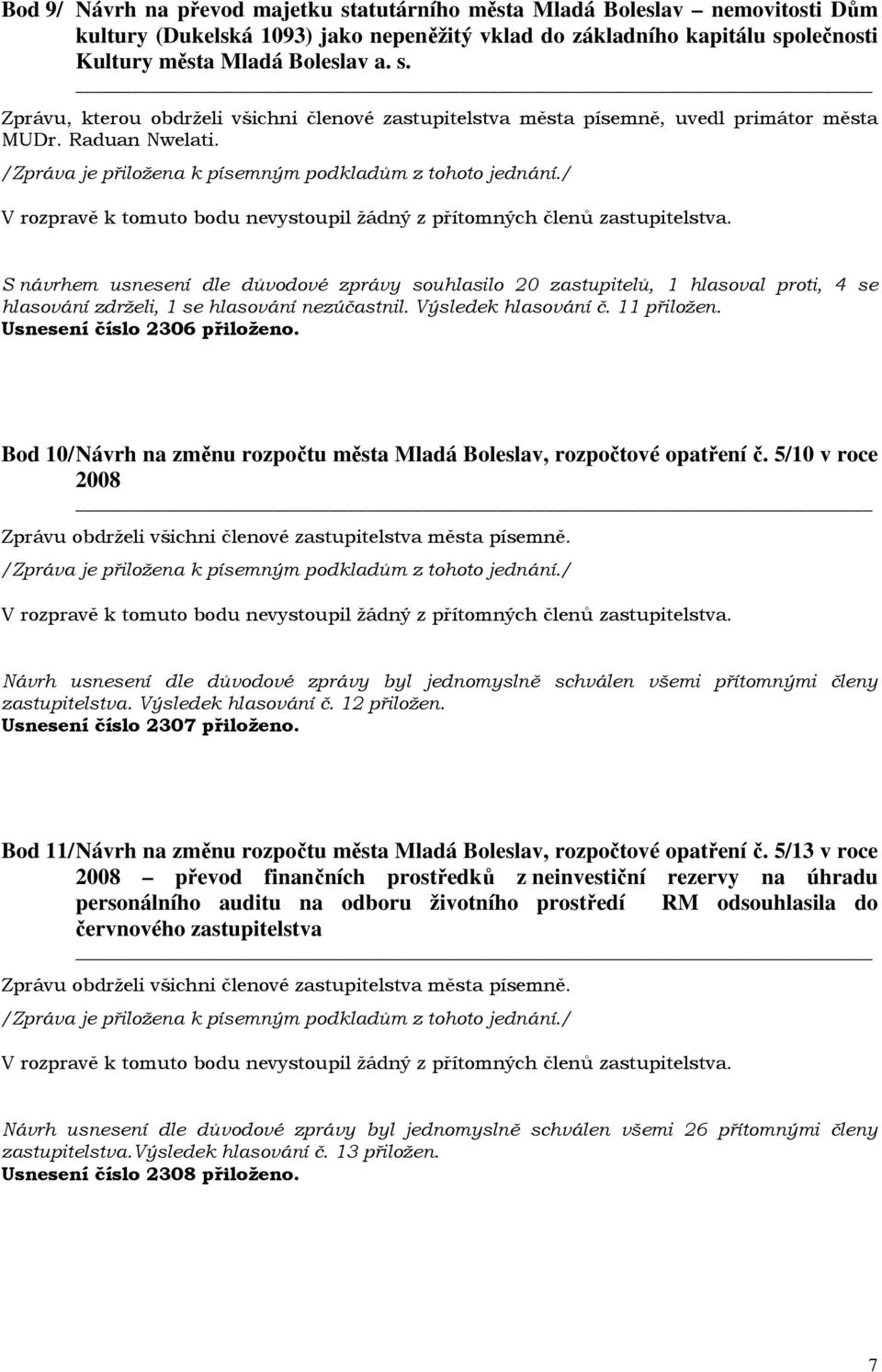 Usnesení číslo 2306 přiloženo. Bod 10/ Návrh na změnu rozpočtu města Mladá Boleslav, rozpočtové opatření č. 5/10 v roce 2008 zastupitelstva. Výsledek hlasování č. 12 přiložen.